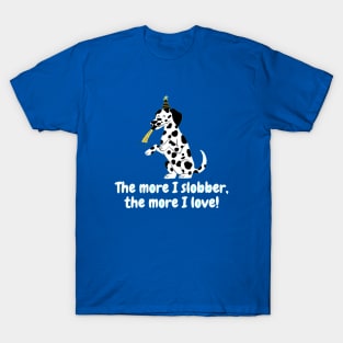 The more I slobber, the more I love! T-Shirt